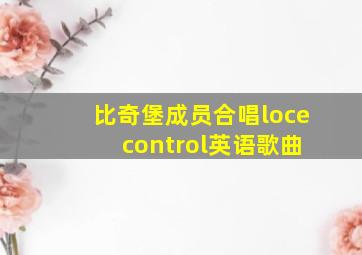 比奇堡成员合唱loce control英语歌曲